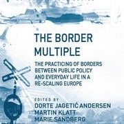 The Border Multiple: The Practicing of Borders Between Public Policy and Everyday Life in a Re-Scaling Europe